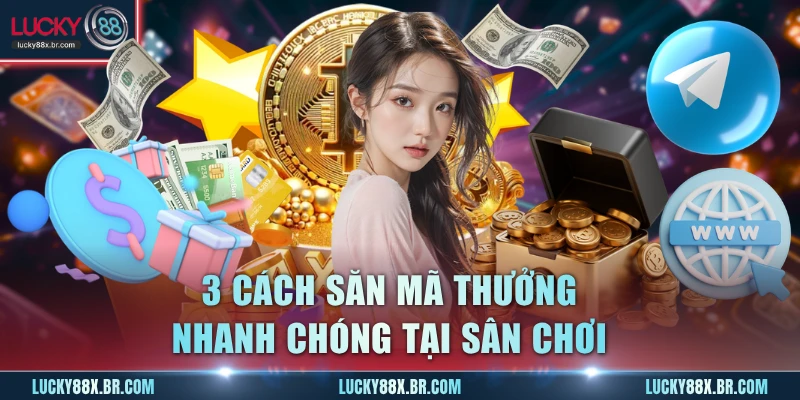 3 cách săn mã thưởng nhanh chóng tại sân chơi