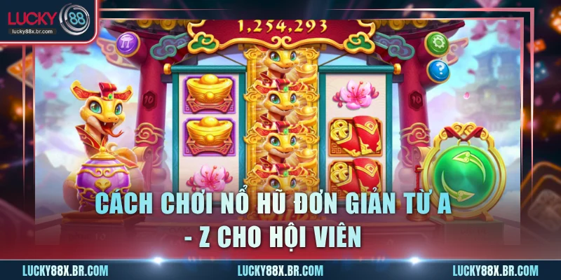 Cách chơi nổ hũ đơn giản từ A - Z cho hội viên
