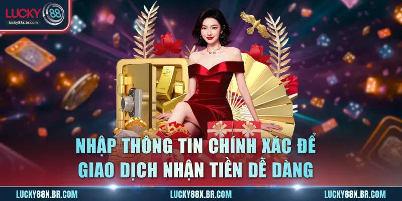 Nhập thông tin chính xác để giao dịch nhận thưởng dễ dàng