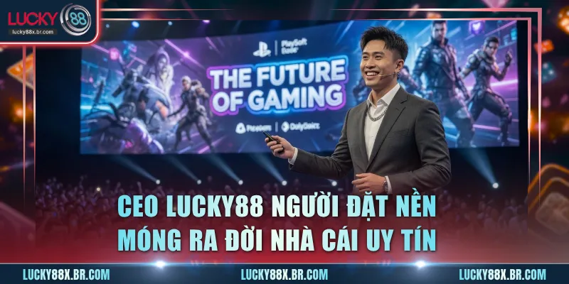 CEO Lucky88 người đặt nền móng ra đời nhà cái uy tín