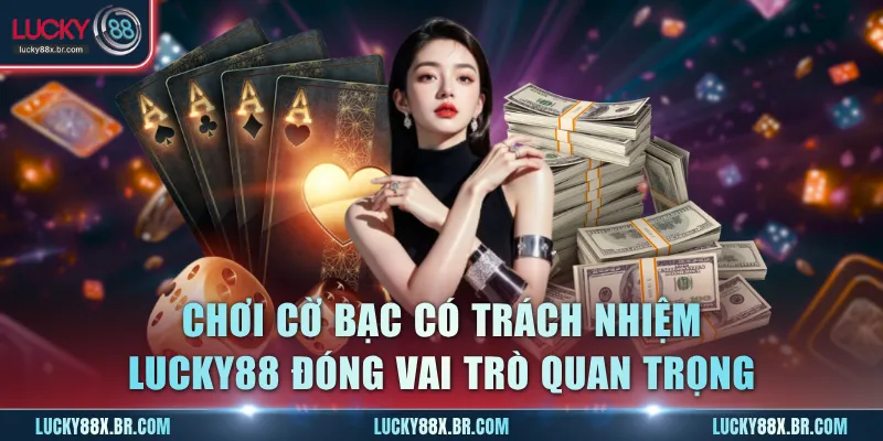 Chơi cờ bạc có trách nhiệm Lucky88 đóng vai trò rất quan trọng