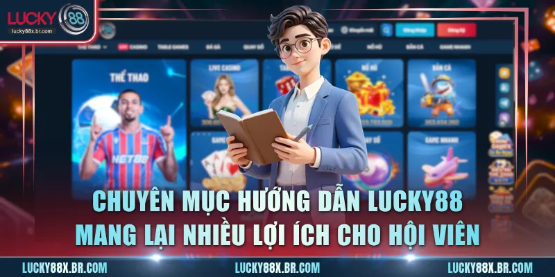 Chuyên mục hướng dẫn Lucky88 mang lại nhiều lợi ích cho hội viên