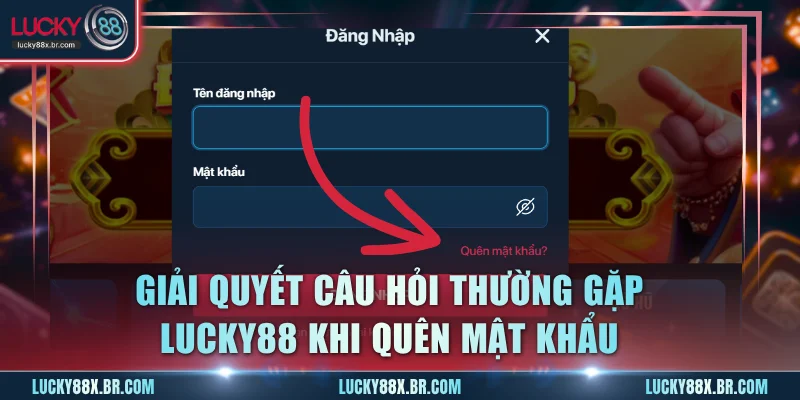 quyết câu hỏi thường gặp Lucky88 khi quên mật khẩu