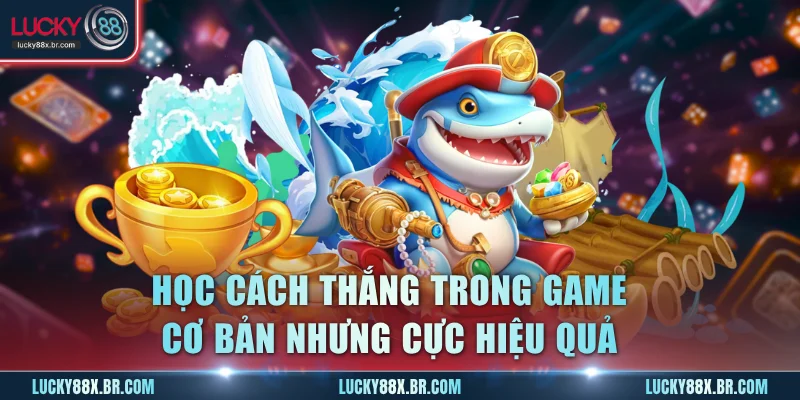 Học cách thắng trong game cơ bản nhưng cực hiệu quả