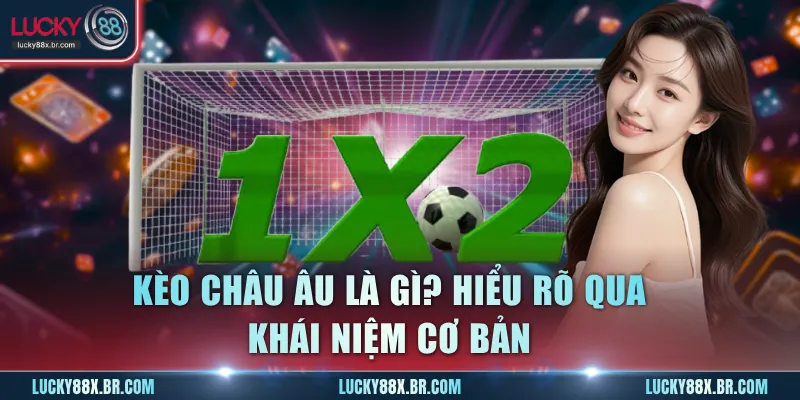 Kèo châu Âu là gì? Hiểu rõ qua khái niệm cơ bản