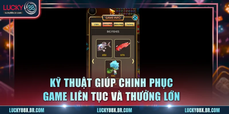 Kỹ thuật giúp chinh phục game liên tục và thưởng lớn