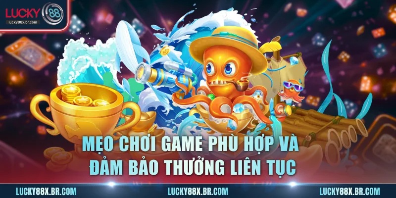 Mẹo chơi game phù hợp và đảm bảo thưởng liên tục