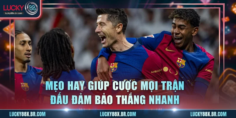 Mẹo hay giúp cược mọi trận đấu đảm bảo thắng nhanh