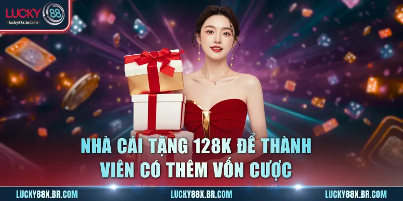 Nhà cái tặng 128K để thành viên có thêm vốn cược
