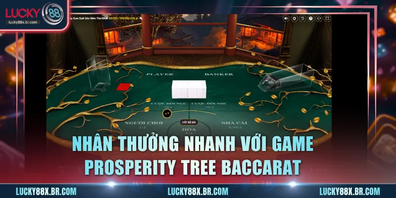Nhân thưởng nhanh với game Prosperity Tree Baccarat