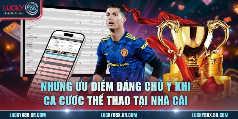 Những ưu điểm đáng chú ý khi cá cược thể thao tại nhà cái