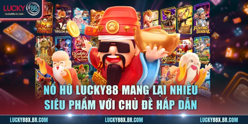 Nổ hũ Lucky88 mang lại nhiều siêu phẩm với chủ đề hấp dẫn