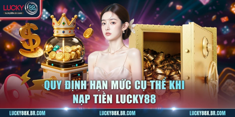Quy định hạn mức cụ thể khi nạp tiền Lucky88