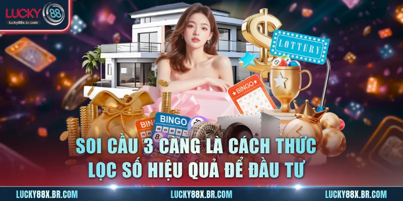 Soi cầu 3 càng là cách thức lọc số hiệu quả để đầu tư