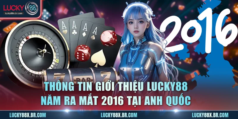 Thông tin giới thiệu Lucky88 năm ra mắt 2016 tại Anh Quốc
