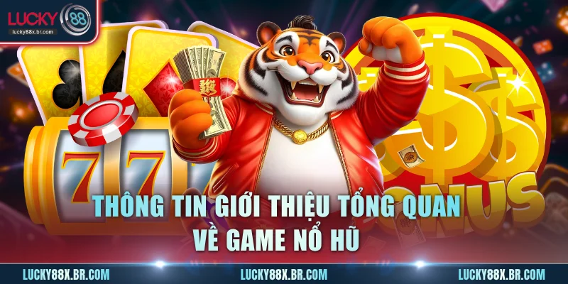 Thông tin giới thiệu tổng quan về game nổ hũ