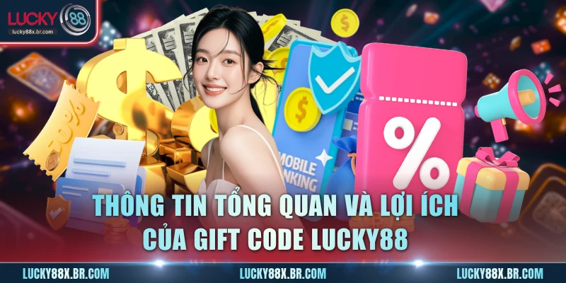 Thông tin tổng quan và lợi ích của Giftcode Lucky88