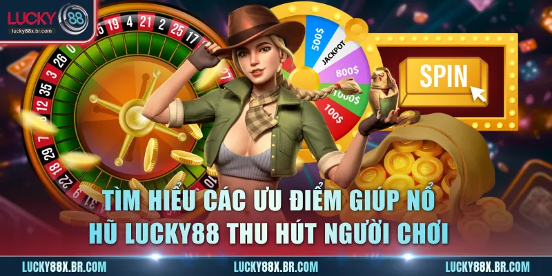 Tìm hiểu các ưu điểm giúp nổ hũ Lucky88 thu hút người chơi